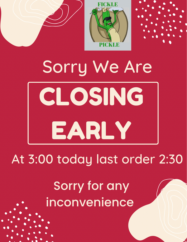 Due to Bad Weather the Fickle Pickle Restaurant will be closing early today (Friday)0